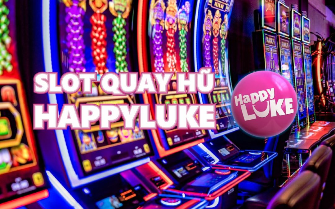 Slot | Hướng Dẫn Chơi Quay Hũ Tại Happyluke